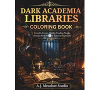 Dark Academia Libraries Coloring Book: Grand Libraries, Hidden Reading Nooks, Antique Bookshelves & Literary Sanctuaries