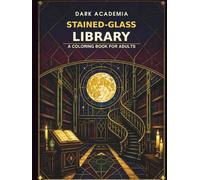 Dark Academia Stained-Glass Library: A Cozy Coloring Book for Adults - 50 Radiant Stained-Glass Scenes of Candlelit Libraries, Gothic Architecture & Autumn Study Corners