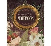 Dark Academia & Vintage Collage Floral Print Composition Notebook: A Dark & Moody Theme College Ruled Notebook With 120 Lined Pages for Notes, Writing, and Journaling