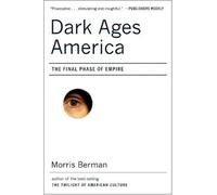 Dark Ages America: The Final Phase of Empire - Berman Morris