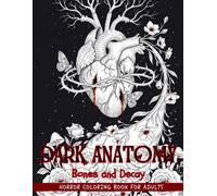 Dark Anatomy: Gothic Horror Coloring Book for Adults - White Line Art on Black Featuring Anatomical Hearts, Bones and Beautiful Decay