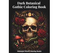 Dark Botanical Gothic Coloring Book: A Gothic Coloring Book Featuring Skulls, Dark Botanicals, Roses, Snakes, and Mystical Witchy Designs for Adults