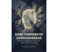 Dark Corners of Consciousness: Philosophical reflections on the limits of perception and meaning