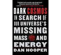 Dark Cosmos: In Search of Our Universe's Missing Mass and Energy - Hooper Dan