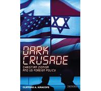 Dark Crusade: Christian Zionism and US Foreign Policy