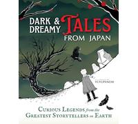 Dark & Dreamy Tales from Japan: Curious Legends from the Greatest Storytellers on Earth