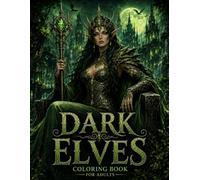 Dark Elves Coloring Book for Adults: 50 Intricate Gothic and Fantasy Elf Designs Featuring Elven Queens, Sorceresses, Warriors, Gothic Castles, Enchanted Forests, Ancient Magic, and Mystical Realms