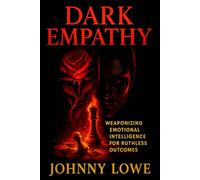 Dark Empathy: Weaponizing Emotional Intelligence for Ruthless Outcomes - Master Covert Influence Tactics for Strategic Success & Social Dominance