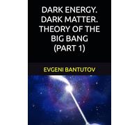 DARK ENERGY. DARK MATTER. THEORY OF THE BIG BANG. (PART 1)