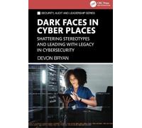 Dark Faces in Cyber Places: Shattering Stereotypes and Leading with Legacy in Cybersecurity