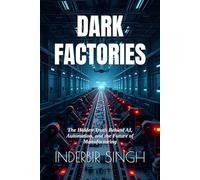 Dark Factories: The Hidden Truth Behind AI, Automation, and the Future of Manufacturing