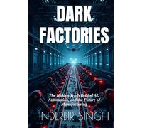 Dark Factories: The Hidden Truth Behind AI, Automation, and the Future of Manufacturing