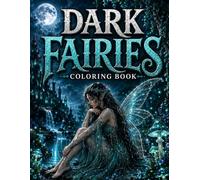Dark Fairies Coloring Book for Adults: 50 Gothic and Fantasy Fairy Designs Featuring Enchanted Forests, Moonlit Gardens, Magical Mushrooms, Ancient Castles, Ravens, and Mystical Creatures