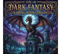 Dark Fantasy Coloring Book for Adults: 30 Enchanting Gothic Scenes with Dragons, Dark Castles, and Mythical Creatures for Stress Relief and Relaxation