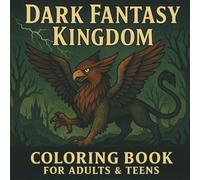 Dark Fantasy Kingdoms Coloring Book for Adults & Teens: A Coloring Journey Through Legendary Beasts, Dark Heroes, Haunted Realms, Ancient Rituals, and Symbolic Designs