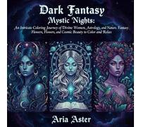 Dark Fantasy: Mystic Nights: An Intricate Coloring Journey of Divin Women, Astrology, and Nature. Fantasy Women, Flowers, and Cosmic Beauty to Color and Relax