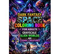 Dark Fantasy Space Coloring Book for Adults Grayscale Alien Worlds and Cosmic Creatures: Relaxing Black Background Coloring Pages with Mythical Planets Sci Fi Art and Stress Relief Designs