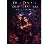 Dark Fantasy Vampire Couples Coloring Book for Adults: 50 Gothic Romance Illustrations Featuring Vampire Lovers, Dark Castles, Mystical Scenes and Intricate Designs on Black Background