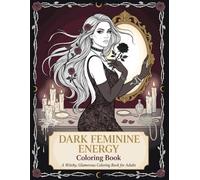 Dark Feminine Energy Coloring Book: 40 Elegant Designs Featuring Gothic Glamour, Moonlit Beauty, Luxurious Women, Roses, Vintage Vanity Scenes & Feminine Confidence for Adults