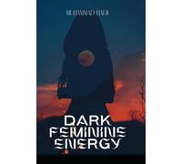DARK FEMININE ENERGY: Reclaim Your Dark Feminine Power & Become Unapologetically You