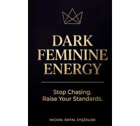 DARK FEMININE ENERGY: Stop Chasing. Raise Your Standards