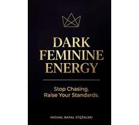 DARK FEMININE ENERGY: Stop Chasing. Raise Your Standards