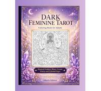 Dark Feminine Tarot Coloring Book for Adults: Mystical Goddess, Moon, Crystal, Tarot-Inspired and Celestial Coloring Pages for Relaxation and Creative Expression