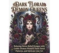 Dark Floral Demon Queens: Relaxing Stress Relief Designs with Gothic Demon Women, Dark Floral Patterns, and Intricate Line Art