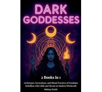 Dark Goddesses: Archetypes, Invocations, and Ritual Practices of Feminine Rebellion with Lilith and Hecate in Modern Witchcraft- 2 Books in 1