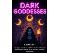 Dark Goddesses: Archetypes, Invocations, and Ritual Practices of Feminine Rebellion with Lilith and Hecate in Modern Witchcraft- 2 Books in 1