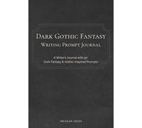Dark Gothic Fantasy Writing Prompt Journal: 50 Creative Writing Prompts