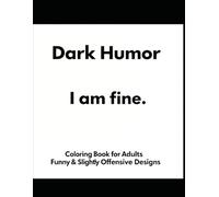 Dark Humor Coloring Book for Adults: I Am Fine- Funny & Slightly Offensive Designs