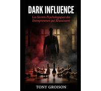 Dark Influence: Les Secrets Psychologiques des Entrepreneurs qui Réussissent