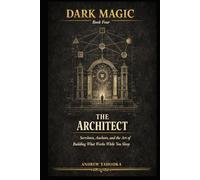 Dark Magic: The Architect: Servitors, Anchors, and the Art of Building What Works While You Sleep