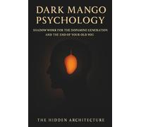 Dark Mango Psychology: Shadow Work for the Dopamine Generation and the End of the Old You The Hidden