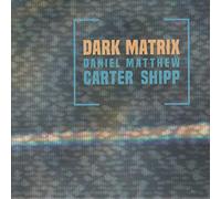 DARK MATRIX-DANIEL CARTER / MATTHEW SHIPP
