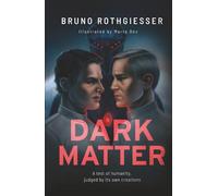 Dark Matter: A Sci-Fi Story of Humanity Judged by Its Own Creations: 1