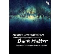 Dark Matter: Independent Filmmaking in the 21st Century by Winterbottom, Michael