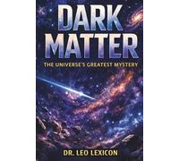 Dark Matter: The Universe's Greatest Mystery