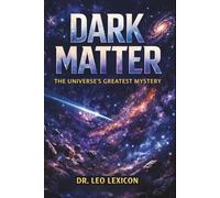 Dark Matter: The Universe's Greatest Mystery