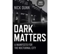 Nick Dunn Dark Matters - A Manifesto for the Nocturnal City (Tascabile)