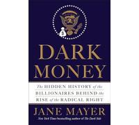 Dark Money: The Hidden History of the Billionaires Behind the Rise of the Radical Right [Lingua inglese]