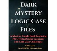 Dark Mystery Logic Case Files: A Mystery Puzzle Book Featuring 100 Twisted Crime Scenarios and Cold Case Challenges