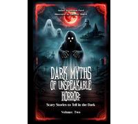 Dark Myths of Unspeakable Horror: Scary Stories to Tell in the Dark Volume Two