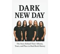 DARK NEW DAY BIOGRAPHY: The Story Behind Their Albums, Tours, and Place in Hard Rock History