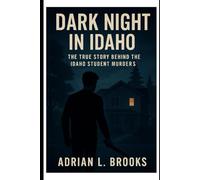 Dark Night in Idaho: The True Story Behind the Idaho Student Murders