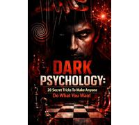 Dark Psychology: 20 Secret Tricks To Make Anyone Do What You Want