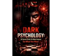 Dark Psychology: 20 Secret Tricks To Make Anyone Do What You Want