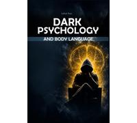 Dark Psychology and Body Language: How to Read People, Detect Manipulation, and Influence Through Persuasion and Seduction - The Definitive Guide