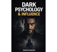 Dark Psychology and Influence: Understand Human Behavior, Read People Instantly, Detect Manipulation, and Master Persuasion, Influence, and Social Power